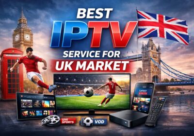 Best IPTV Service for UK Market in 2025–2026: What Really Matters